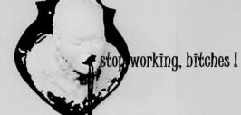 stop working, bitches